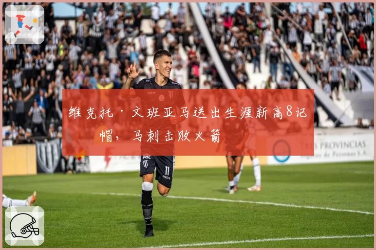 维克托·文班亚马送出生涯新高8记盖帽,马刺击败火箭