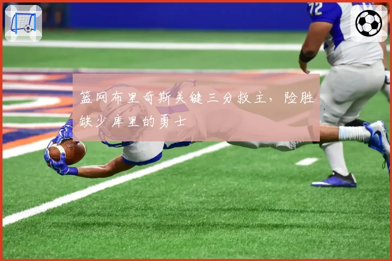 篮网布里奇斯关键三分救主，险胜缺少库里的勇士